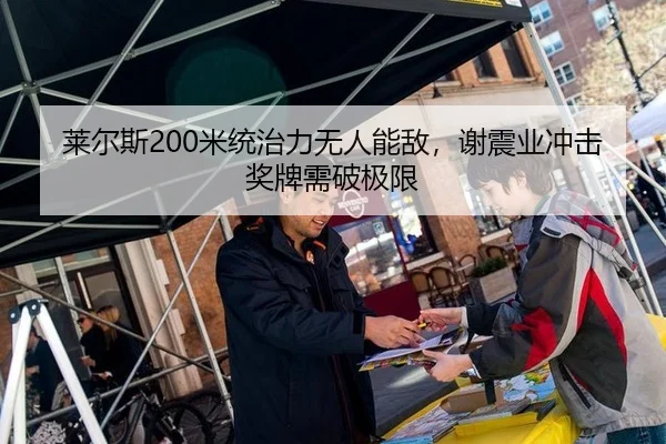 莱尔斯200米统治力无人能敌，谢震业冲击奖牌需破极限