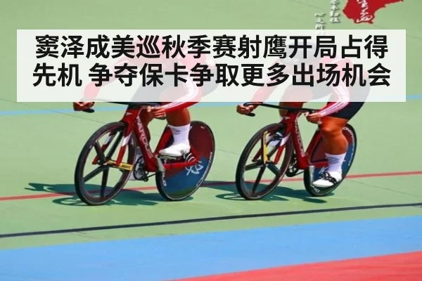 窦泽成美巡秋季赛射鹰开局占得先机 争夺保卡争取更多出场机会